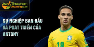 Sự nghiệp ban đầu và phát triển của antony