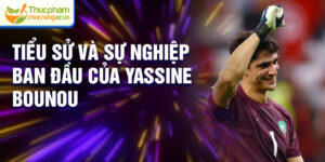 Tiểu sử và sự nghiệp ban đầu của Yassine Bounou