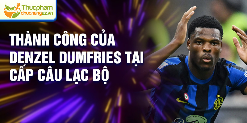 Thành công của Denzel Dumfries tại cấp câu lạc bộ