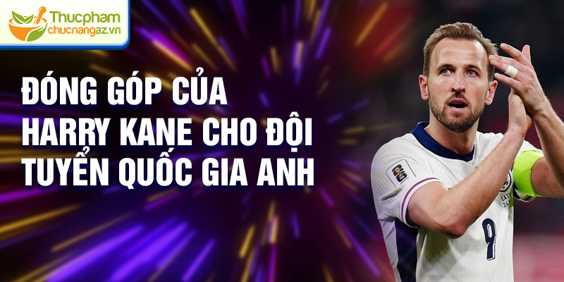 Đóng góp của Harry Kane cho đội tuyển quốc gia Anh